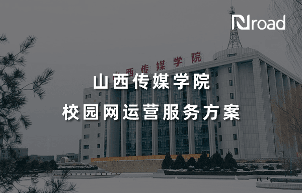 “三个层次、两个融合、一个校园”｜山西传媒学院校园网服务运营项目方案解析